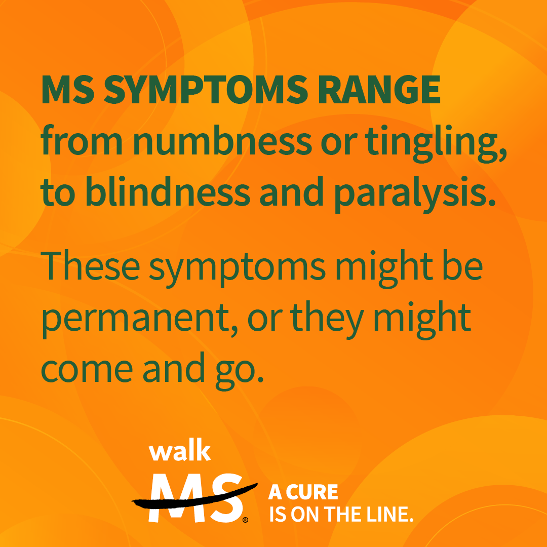 MS Symptoms Range from Numbness or tingling, to blindness and paralysis.